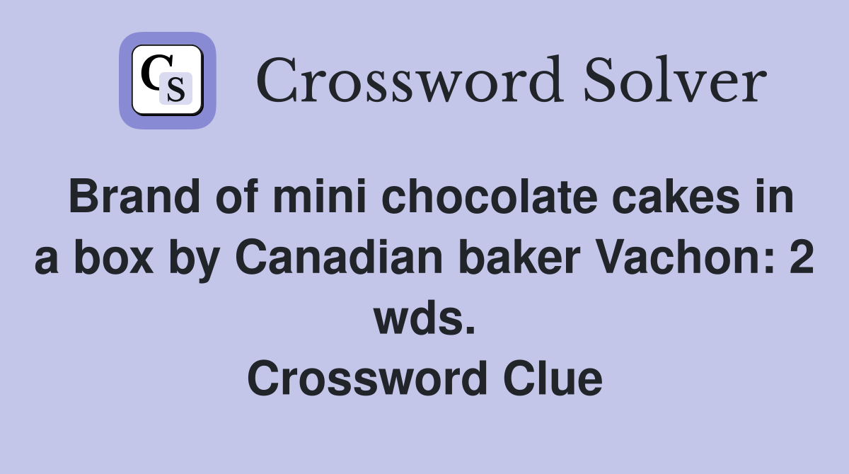 Brand of mini chocolate cakes in a box by Canadian baker Vachon: 2 wds. Crossword Clue