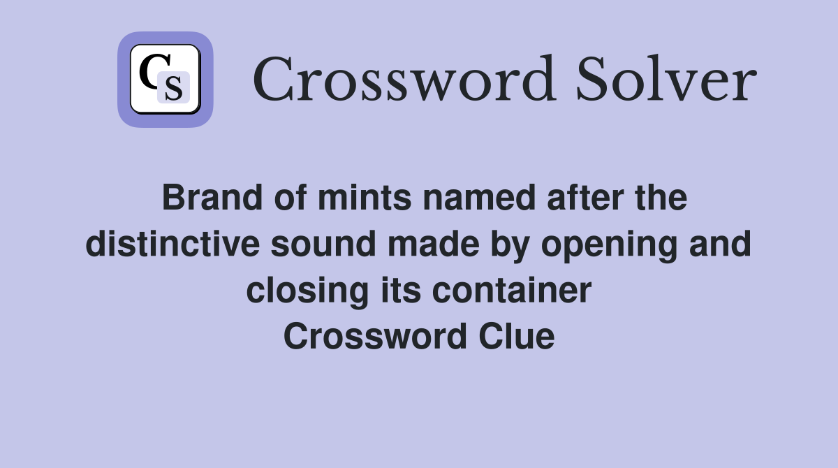 Brand of mints named after the distinctive sound made by opening and closing its container Crossword Clue