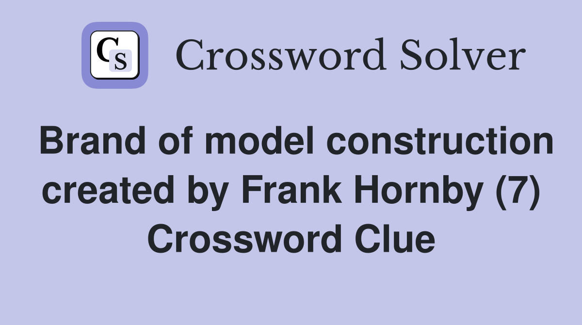Brand of model construction created by Frank Hornby (7) Crossword Clue