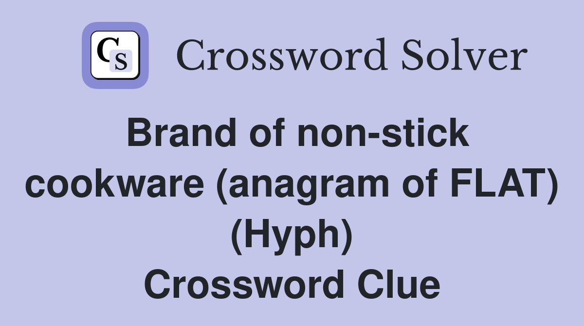 Brand of non-stick cookware (anagram of FLAT) (Hyph) Crossword Clue