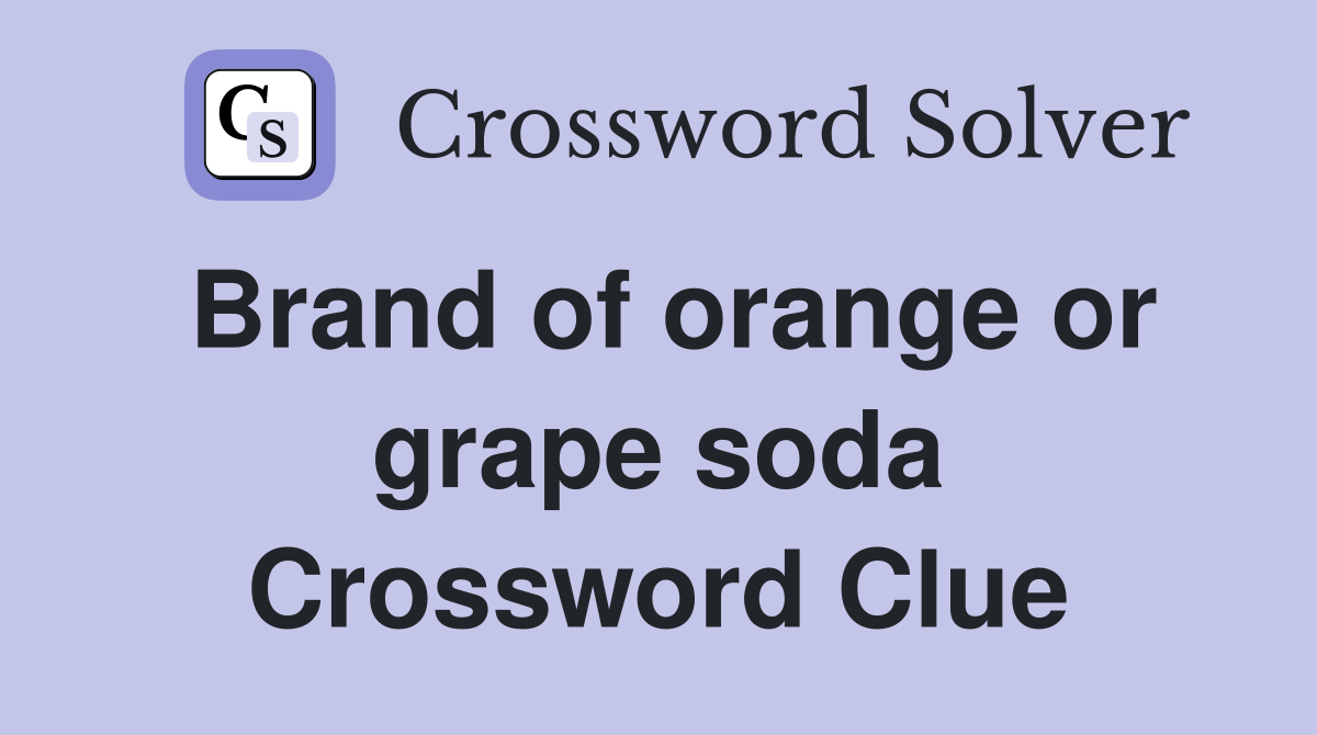 Brand of orange or grape soda Crossword Clue