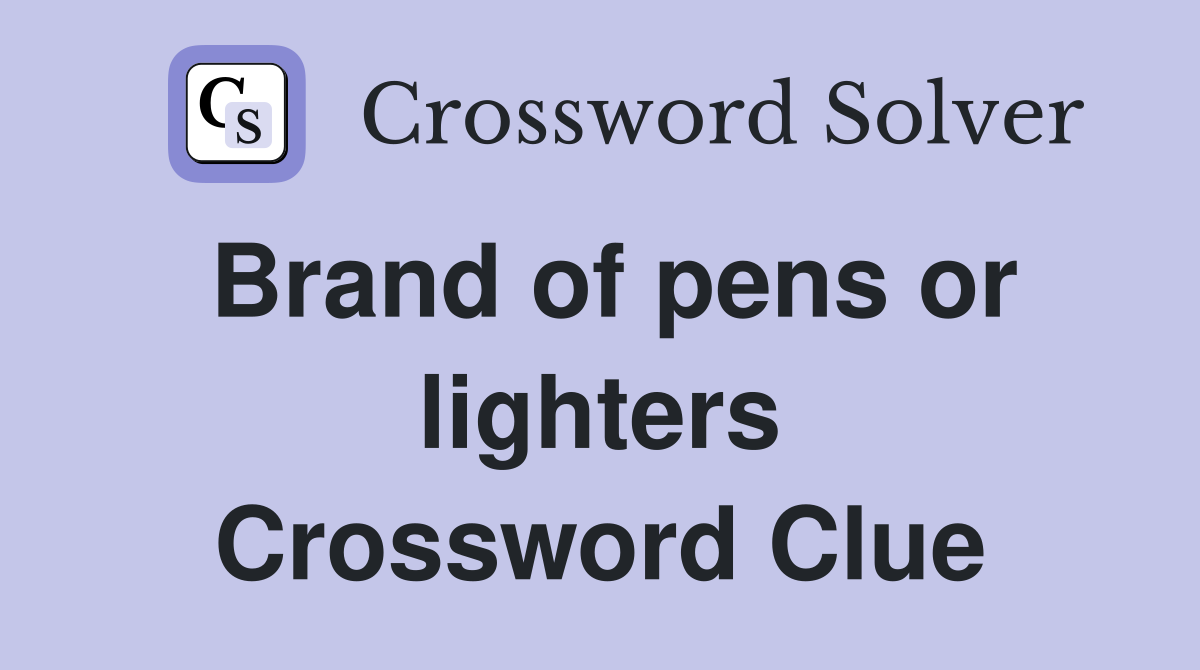 Brand of pens or lighters Crossword Clue