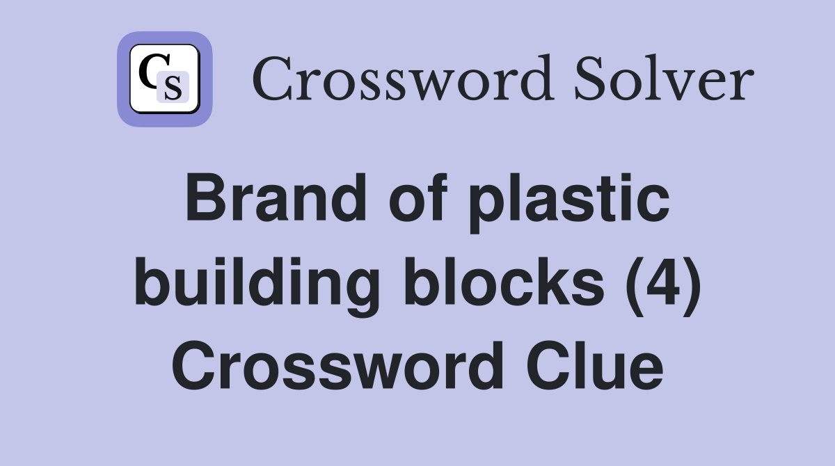 Brand of plastic building blocks (4) Crossword Clue