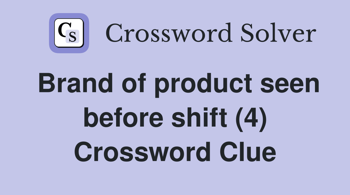 Brand of product seen before shift (4) Crossword Clue
