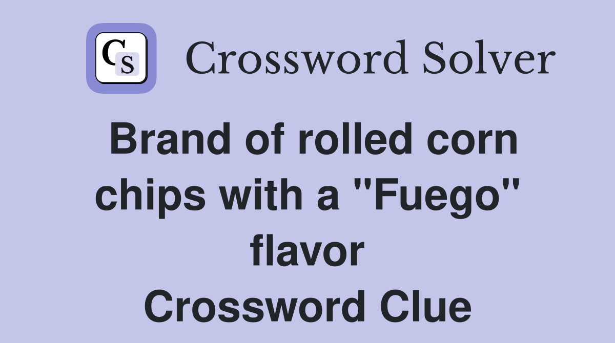 Brand of rolled corn chips with a "Fuego" flavor Crossword Clue