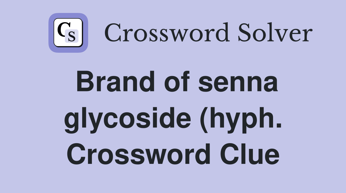 Brand of senna glycoside (hyph ) Crossword Clue Answers Crossword Brand of senna glycoside (hyph ) Crossword Clue Answers Crossword