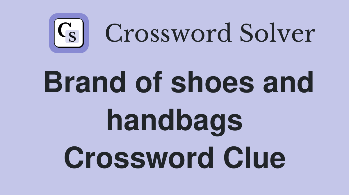 Brand of shoes and handbags Crossword Clue