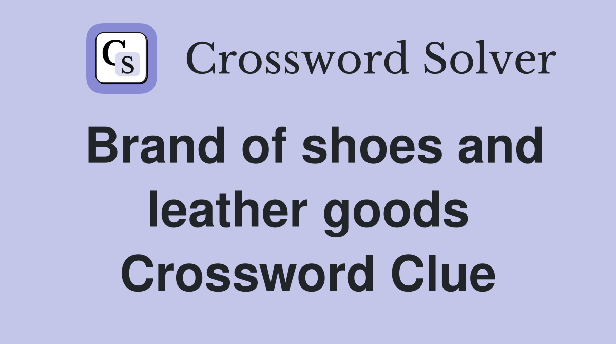 Brand of shoes and leather goods Crossword Clue