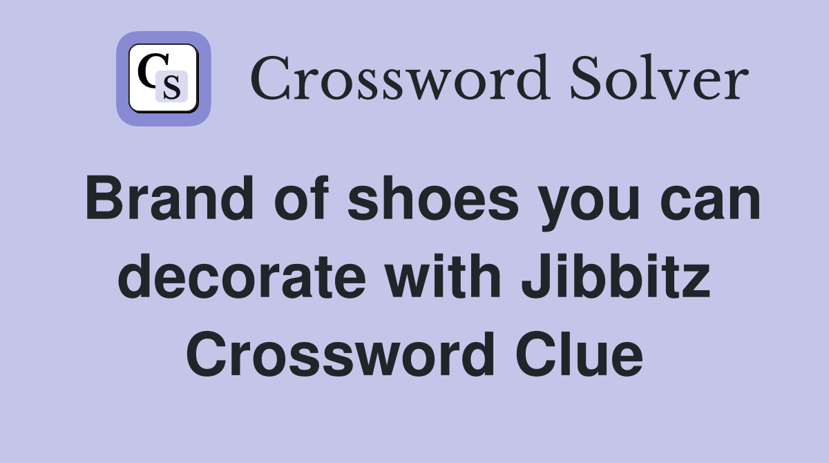 Brand of shoes you can decorate with Jibbitz Crossword Clue