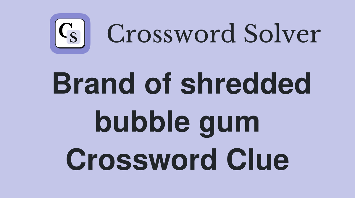 Brand of shredded bubble gum Crossword Clue