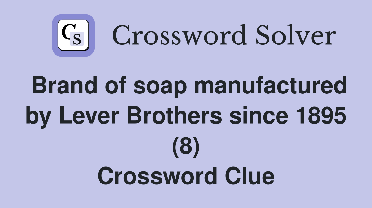 Brand of soap manufactured by Lever Brothers since 1895 (8) Crossword Clue
