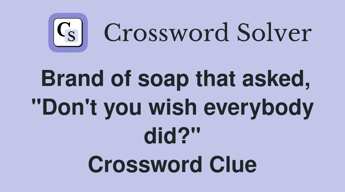 Brand of soap that asked, "Don't you wish everybody did?" Crossword Clue
