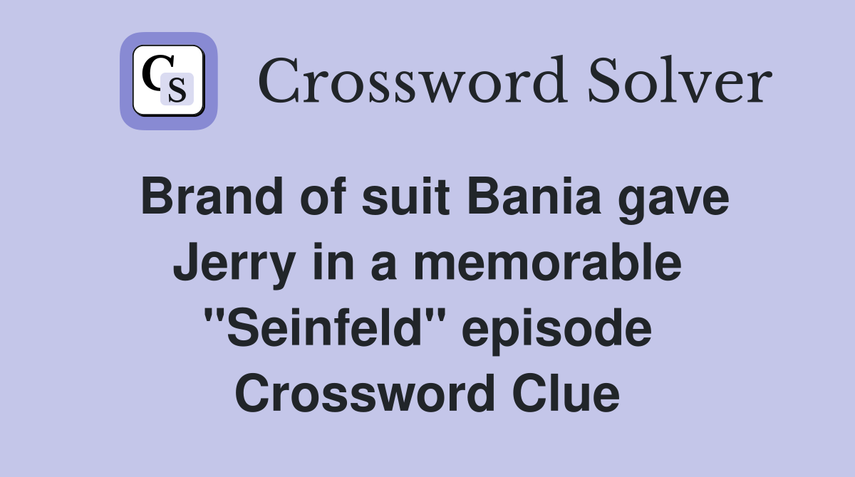 Brand of suit Bania gave Jerry in a memorable "Seinfeld" episode Crossword Clue