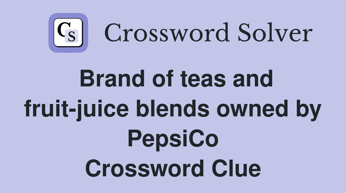 Brand of teas and fruit-juice blends owned by PepsiCo Crossword Clue