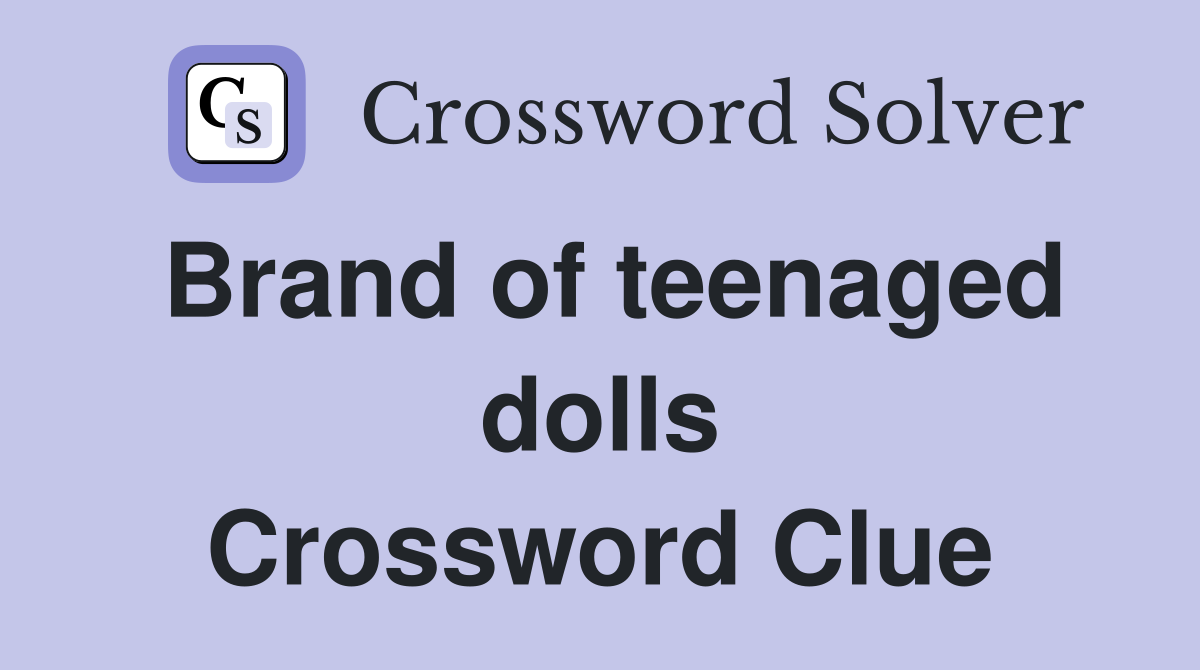 Brand of teenaged dolls Crossword Clue