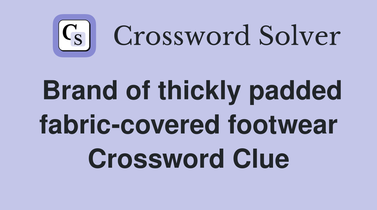 Brand of thickly padded fabric-covered footwear Crossword Clue