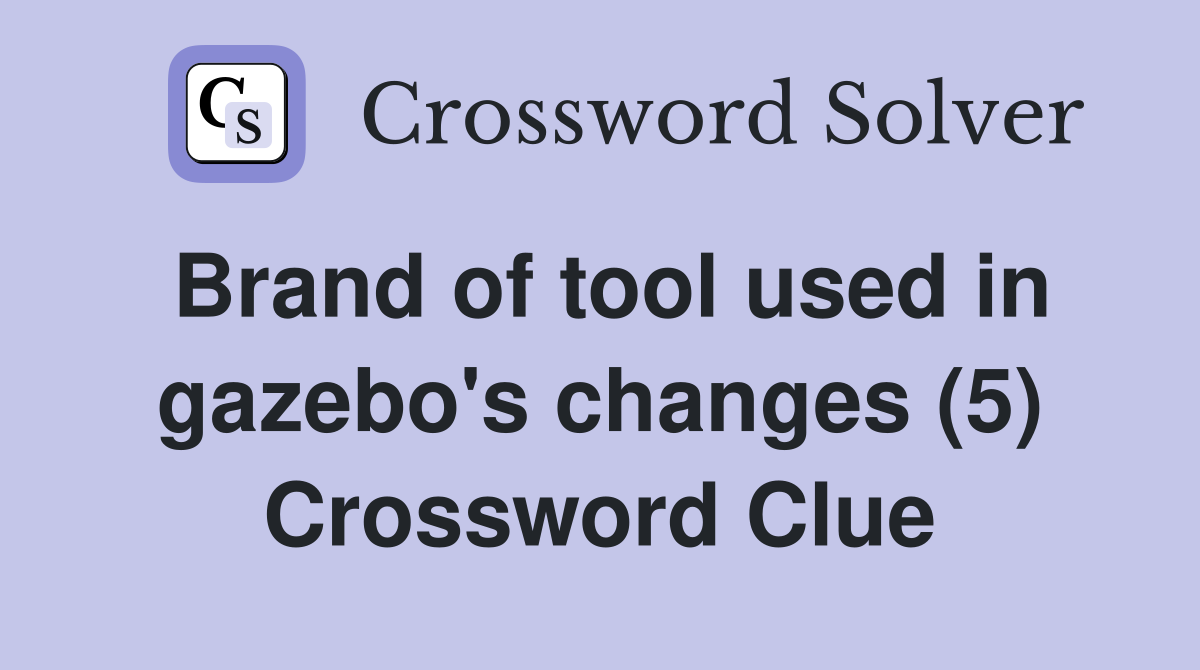 Brand of tool used in gazebo's changes (5) Crossword Clue