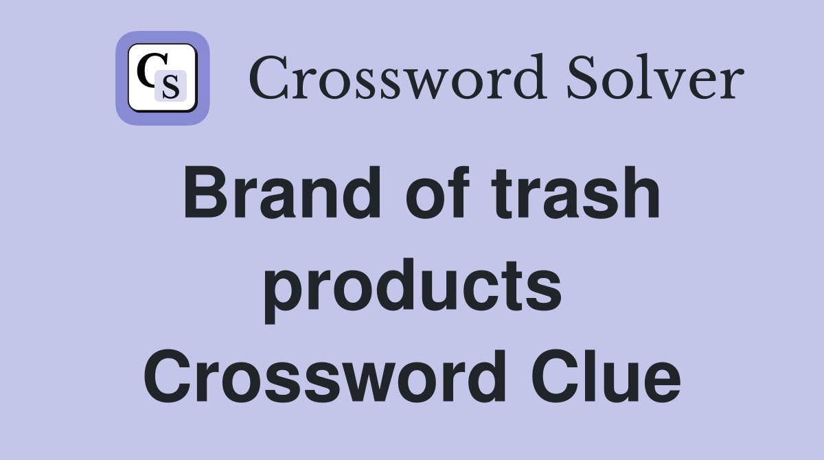Brand of trash products Crossword Clue
