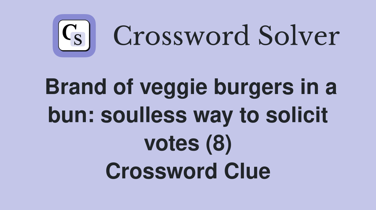 Brand of veggie burgers in a bun: soulless way to solicit votes (8) Crossword Clue