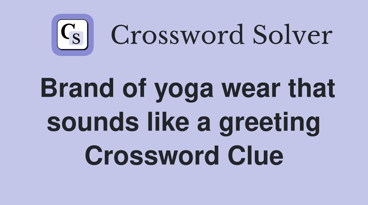 Brand of yoga wear that sounds like a greeting Crossword Clue