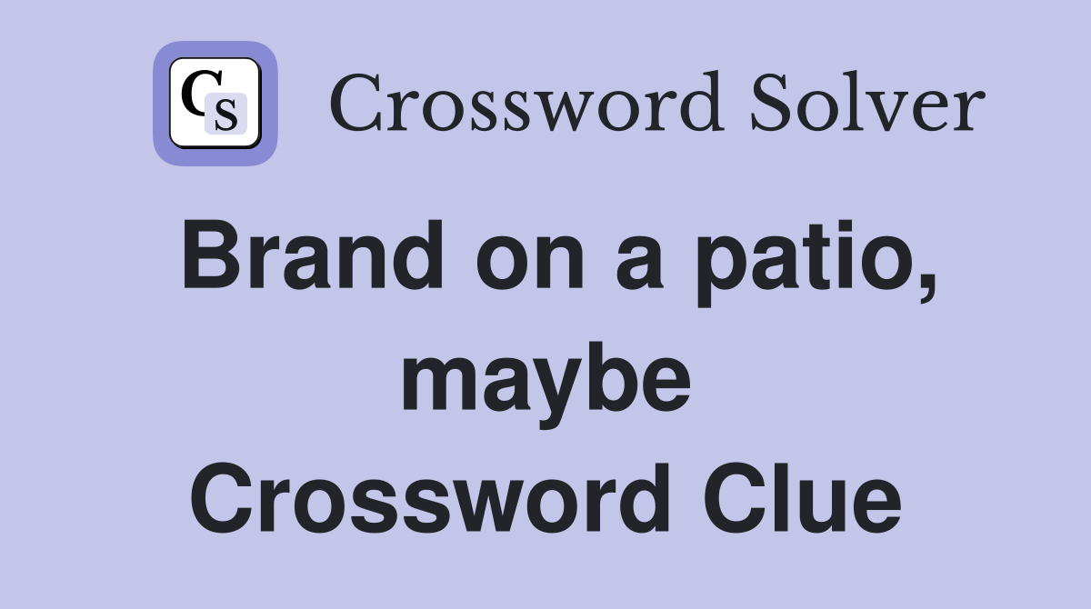 Brand on a patio, maybe Crossword Clue