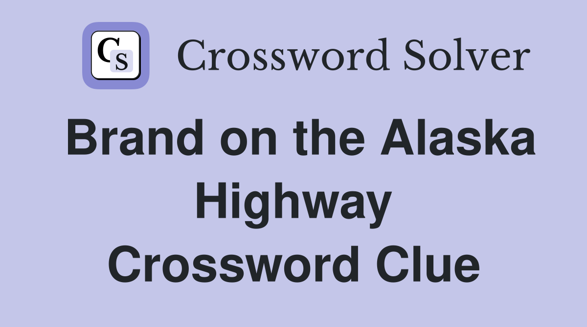 Brand on the Alaska Highway Crossword Clue