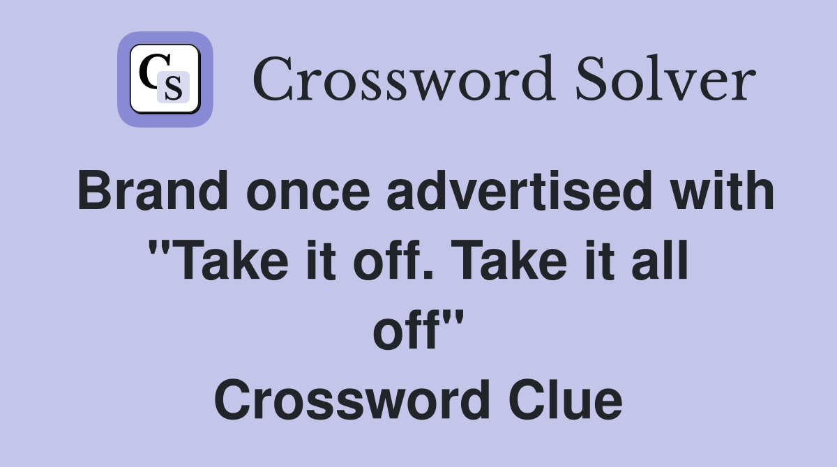 Brand once advertised with "Take it off. Take it all off" Crossword Clue