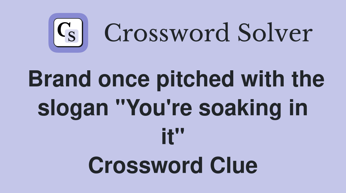 Brand once pitched with the slogan "You're soaking in it" Crossword Clue