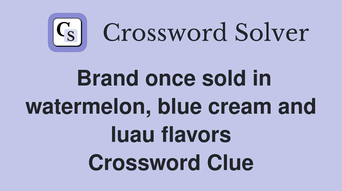 Brand once sold in watermelon, blue cream and luau flavors Crossword Clue
