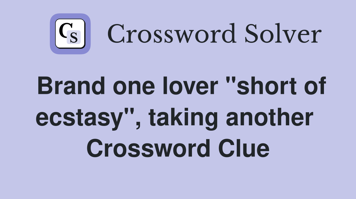 Brand one lover "short of ecstasy", taking another  Crossword Clue