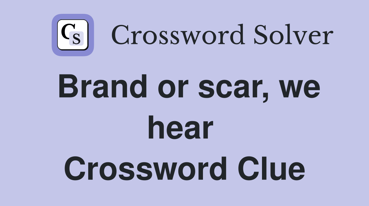 Brand or scar, we hear  Crossword Clue