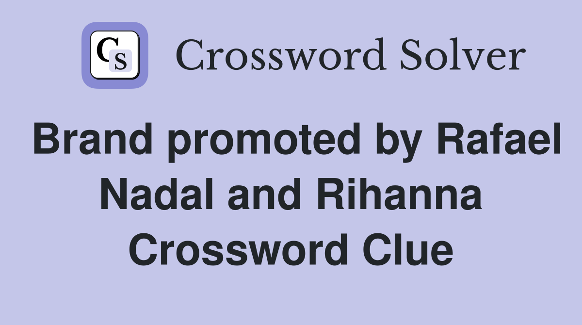Brand promoted by Rafael Nadal and Rihanna Crossword Clue