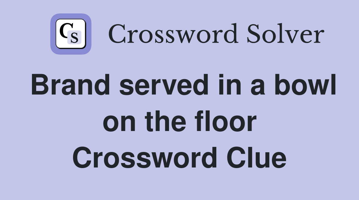 Brand served in a bowl on the floor Crossword Clue