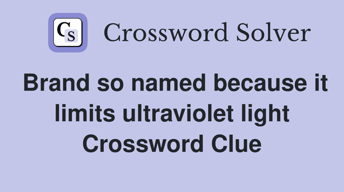 Brand so named because it limits ultraviolet light Crossword Clue