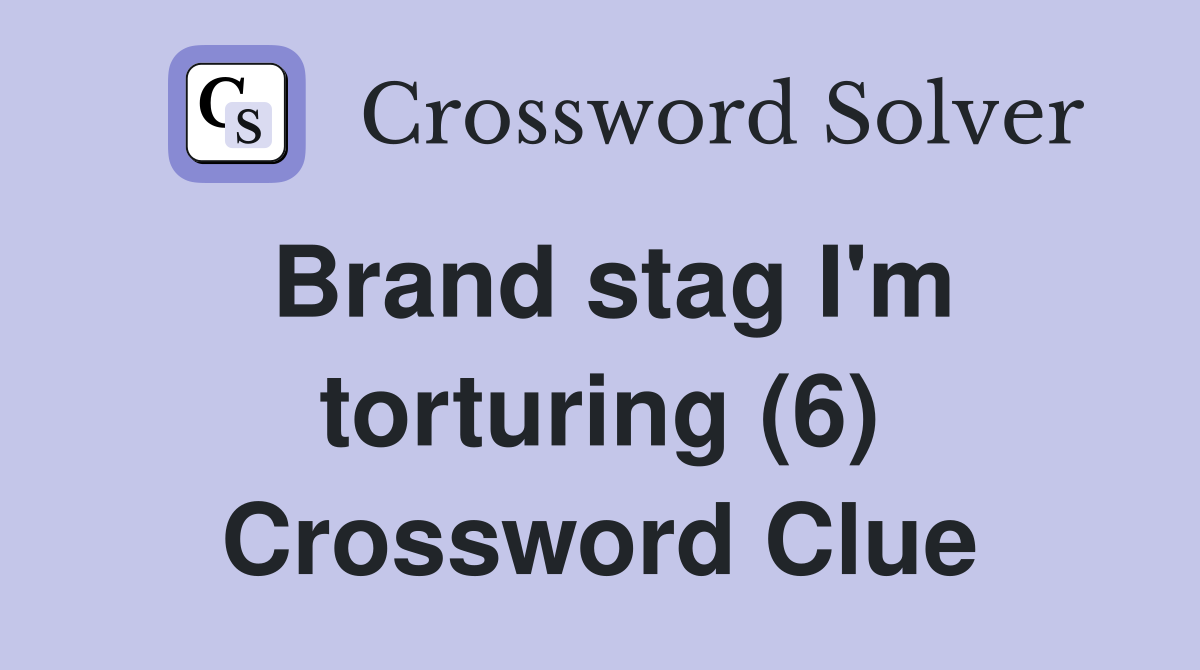 Brand stag I'm torturing (6) Crossword Clue