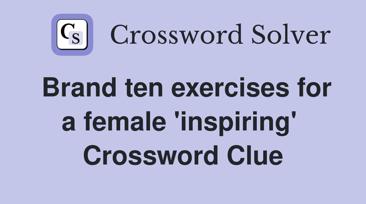 Brand ten exercises for a female 'inspiring'  Crossword Clue