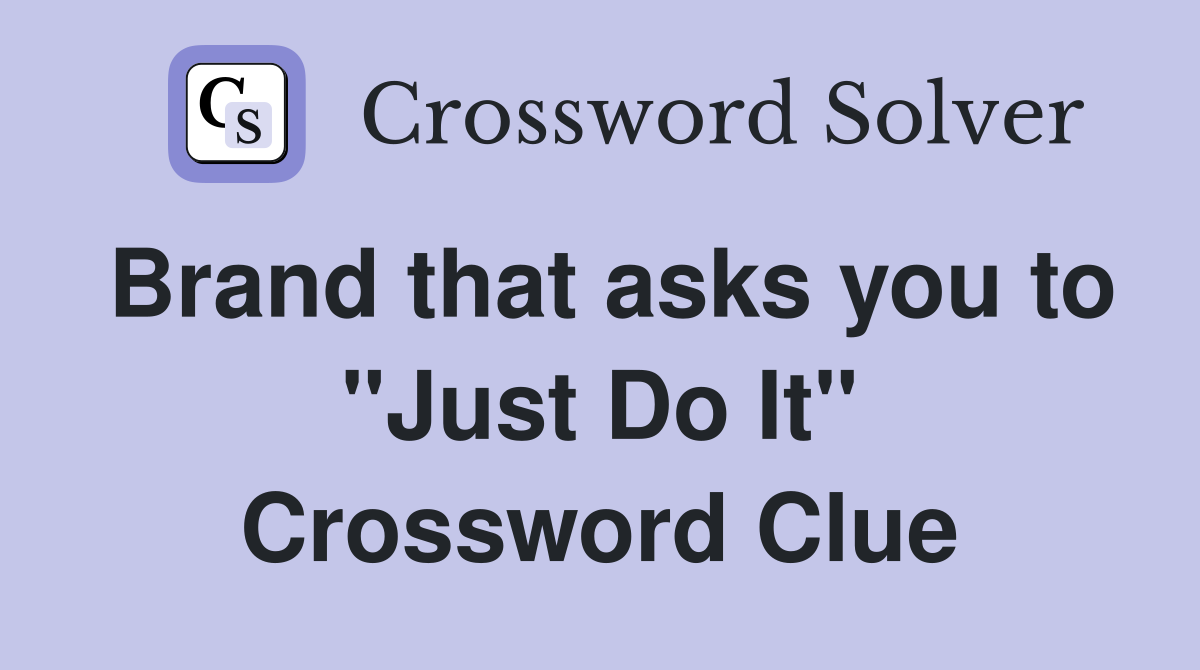 Brand that asks you to "Just Do It" Crossword Clue
