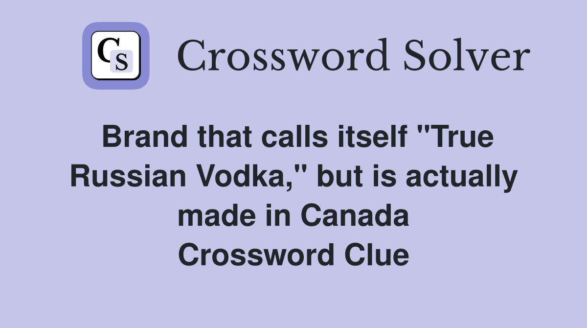 Brand that calls itself "True Russian Vodka," but is actually made in Canada Crossword Clue