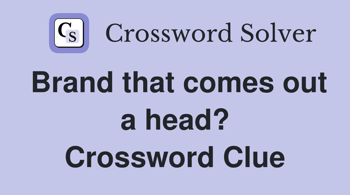 Brand that comes out a head? Crossword Clue
