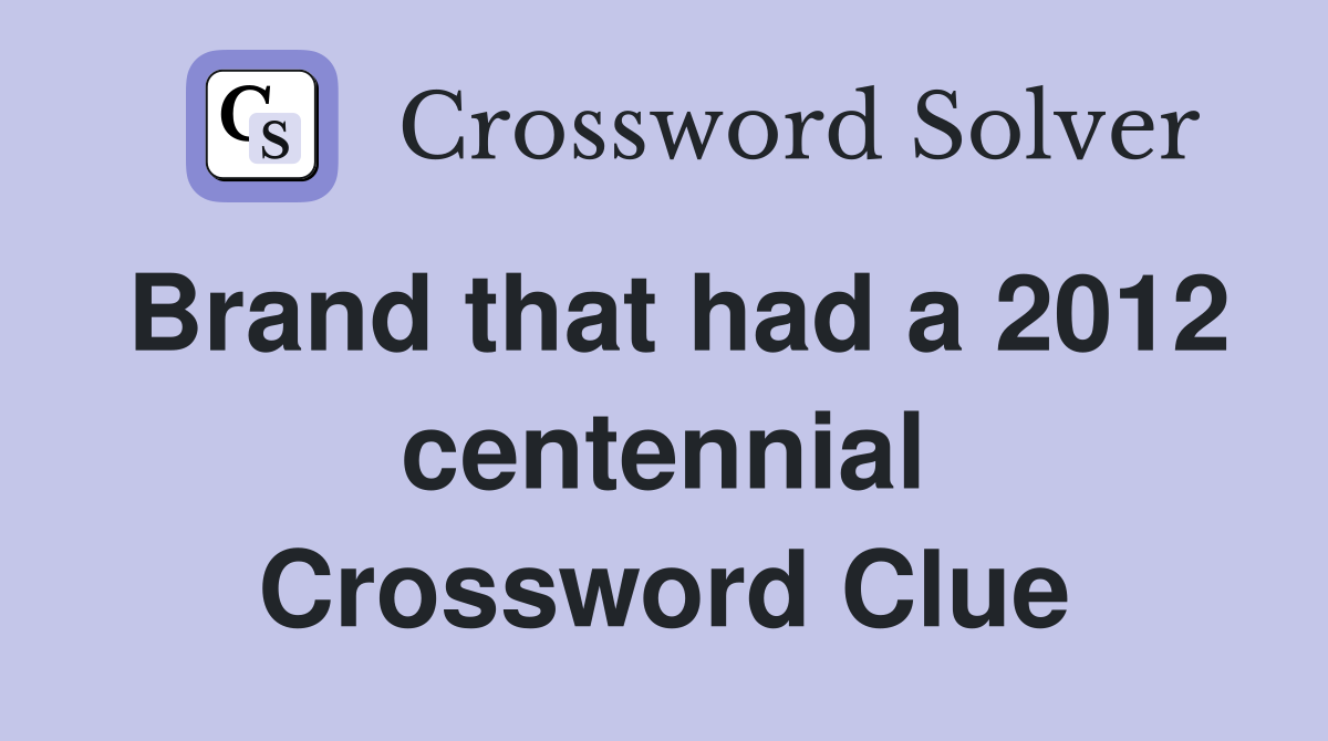 Brand that had a 2012 centennial Crossword Clue