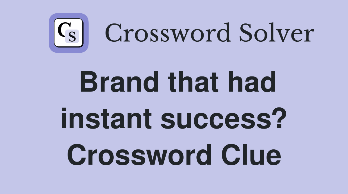 Brand that had instant success? Crossword Clue
