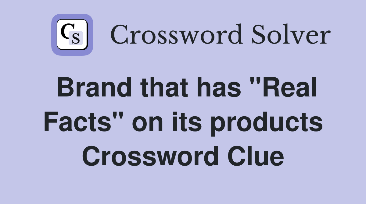 Brand that has "Real Facts" on its products Crossword Clue