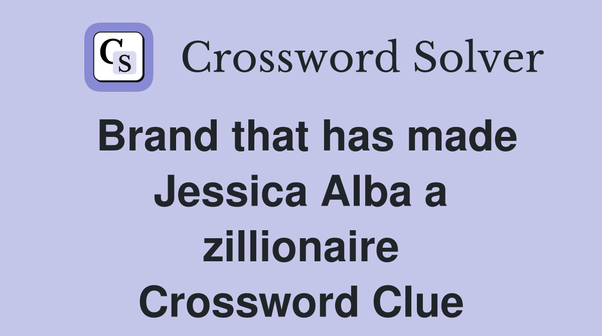 Brand that has made Jessica Alba a zillionaire Crossword Clue