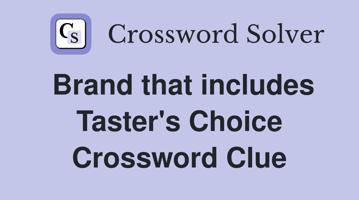 Brand that includes Taster's Choice Crossword Clue