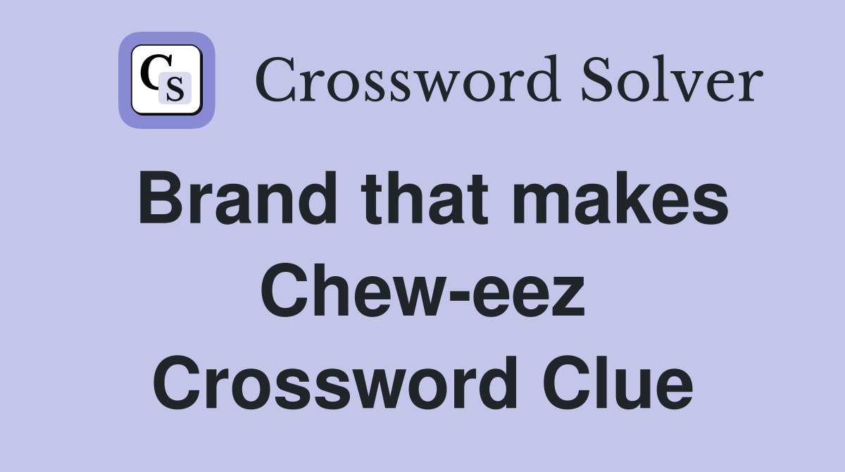 Brand that makes Chew-eez Crossword Clue