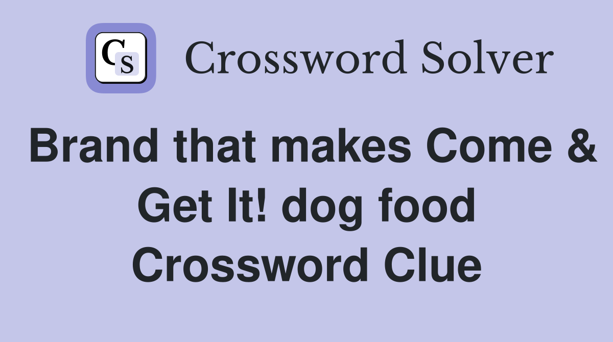 Brand that makes Come & Get It! dog food Crossword Clue