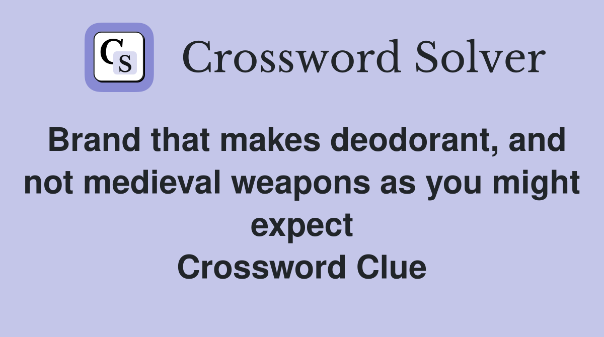 Brand that makes deodorant, and not medieval weapons as you might expect Crossword Clue
