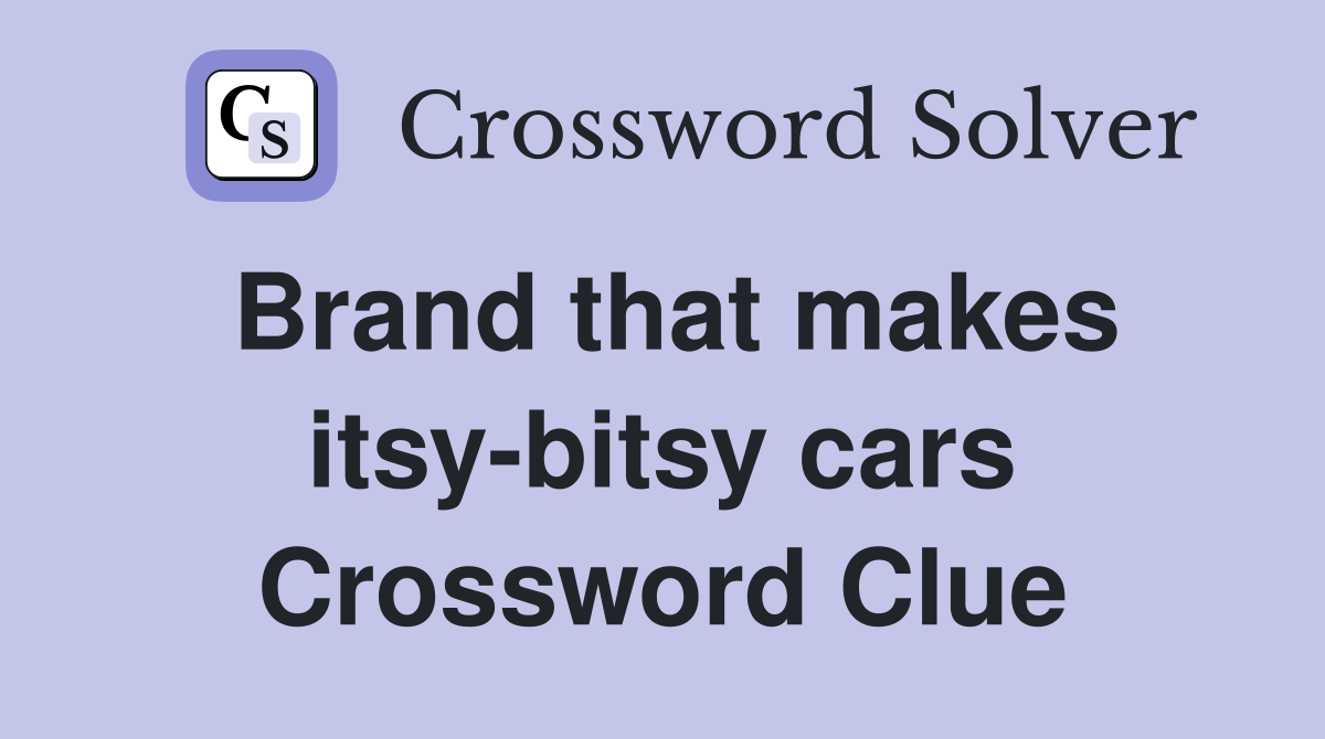 Brand that makes itsy-bitsy cars Crossword Clue