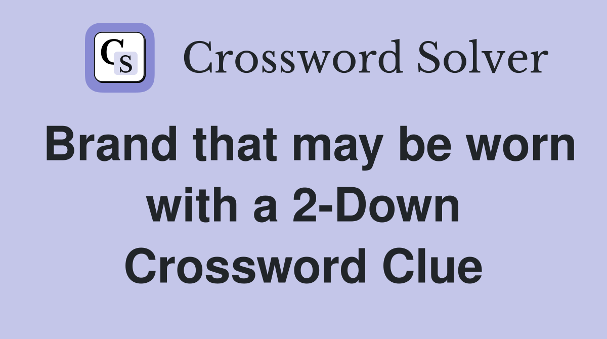 Brand that may be worn with a 2-Down Crossword Clue