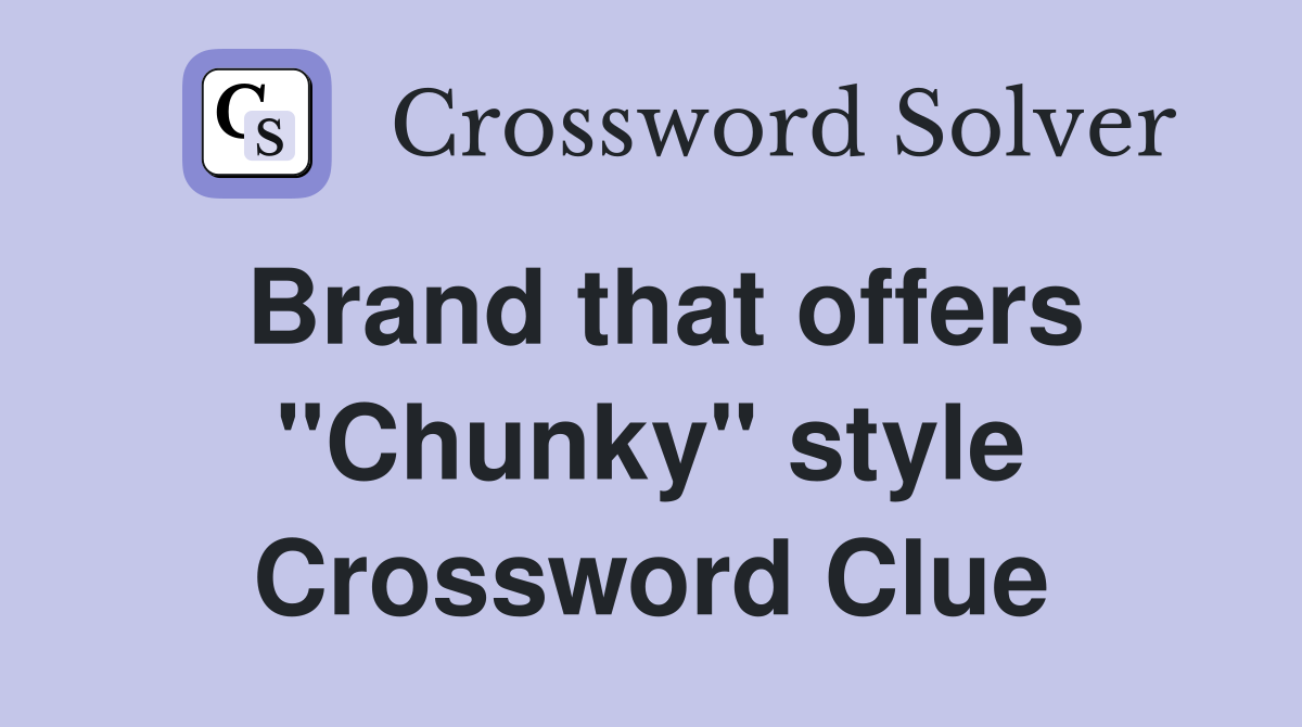 Brand that offers "Chunky" style Crossword Clue